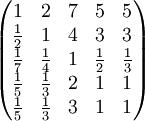 egin{pmatrix}1&2&7&5&5frac{1}{2}&1&4&3&3frac{1}{7}&frac{1}{4}&1&frac{1}{2}&frac{1 }{3}frac{1}{5}&frac{1}{3}&2&1&1frac{1}{5}&frac{1}{3}&3&1&1end{pmatrix}