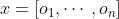 x=\\left[o_{1}, \\cdots, o_{n}\\right]