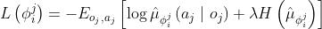 L\\left(\\phi_{i}^{j}\\right)=-E_{o_{j}, a_{j}}\\left[\\log \\hat{\\mu}_{\\phi_{i}^{j}}\\left(a_{j} \\mid o_{j}\\right)+\\lambda H\\left(\\hat{\\mu}_{\\phi_{i}^{j}}\\right)\\right]