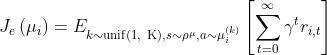 J_{e}\\left(\\mu_{i}\\right)=E_{k \\sim \\operatorname{unif}(1, \\mathrm{~K}), s \\sim \\rho^{\\mu}, a \\sim \\mu_{i}^{(k)}}\\left[\\sum_{t=0}^{\\infty} \\gamma^{t} r_{i, t}\\right]