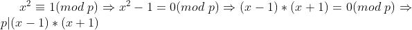 x^{2}equiv 1(mod p)Rightarrow x^{2}-1=0(mod p) Rightarrow (x-1)*(x+1)=0(mod p)Rightarrow p|(x-1)*(x+1)