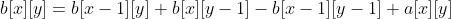 b[x][y]=b[x-1][y]+b[x][y-1]-b[x-1][y-1]+a[x][y]