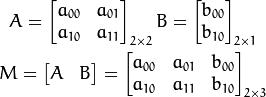 A = egin{bmatrix}     a_{00} & a_{01}      a_{10} & a_{11}     end{bmatrix}_{2 	imes 2} B = egin{bmatrix}     b_{00}      b_{10}     end{bmatrix}_{2 	imes 1} M = egin{bmatrix}     A & B     end{bmatrix} =egin{bmatrix}     a_{00} & a_{01} & b_{00}      a_{10} & a_{11} & b_{10}end{bmatrix}_{2 	imes 3}