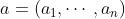 a=\\left(a_{1}, \\cdots, a_{n}\\right)