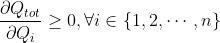 \\frac{\\partial Q_{t o t}}{\\partial Q_{i}} \\geq 0, \\forall i \\in\\{1,2, \\cdots, n\\}