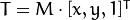 T = M cdot  [x, y, 1]^{T}