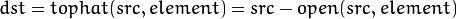 dst = tophat( src, element ) = src - open( src, element )