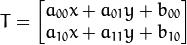 T =  egin{bmatrix}    a_{00}x + a_{01}y + b_{00}     a_{10}x + a_{11}y + b_{10}    end{bmatrix}