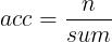 \\large acc = \\frac{n}{sum}