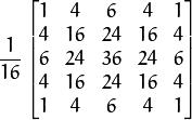 frac{1}{16} egin{bmatrix} 1 & 4 & 6 & 4 & 1   4 & 16 & 24 & 16 & 4   6 & 24 & 36 & 24 & 6   4 & 16 & 24 & 16 & 4   1 & 4 & 6 & 4 & 1 end{bmatrix}