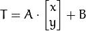 T = A cdot egin{bmatrix}x  yend{bmatrix} + B