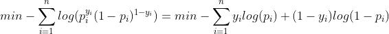 min-\\sum_{i=1}^{n}log(p_{i}^{y_{i}}(1-p_{i})^{1-y_{i}})=min-\\sum_{i=1}^{n}y_{i}log(p_{i})+(1-y_{i})log(1-p_{i})