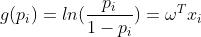 g(p_{i})=ln(\\frac{p_{i}}{1-p_{i}})=\\omega^Tx_{i}