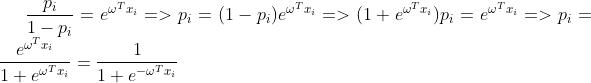 \\frac{p_{i}}{1-p_{i}}=e^{\\omega^Tx_{i}}=>p_{i}=(1-p_{i})e^{\\omega^Tx_{i}}=>(1+e^{\\omega^Tx_{i}})p_{i}=e^{\\omega^Tx_{i}}=>p_{i}=\\frac{e^{\\omega^Tx_{i}}}{1+e^{\\omega^Tx_{i}}}=\\frac{1}{1+e^{-\\omega^Tx_{i}}}