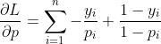 \\frac{\\partial L}{\\partial p}=\\sum_{i=1}^{n}-\\frac{y_{i}}{p_{i}}+\\frac{1-y_{i}}{1-p_{i}}