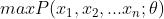 max P(x_{1},x_{2},...x_{n};\\theta)