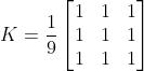 K = \\frac{1}{9} \\begin{bmatrix} 1 & 1 & 1 \\\\ 1 & 1 & 1 \\\\ 1 & 1 & 1 \\end{bmatrix}