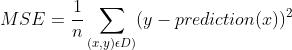 MSE = \\frac{1}{n}\\sum_{(x,y)\\epsilon D)}^{}(y - prediction(x))^{2}