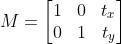 M = \\begin{bmatrix} 1 & 0 & t_x \\\\ 0 & 1 & t_y \\end{bmatrix}