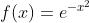 f(x)=e^{-x^{2}}