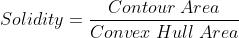 Solidity = \\frac{Contour \\; Area}{Convex \\; Hull \\; Area}