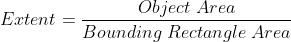 Extent = \\frac{Object \\; Area}{Bounding \\; Rectangle \\; Area}