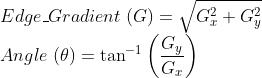 \\\\Edge\\_Gradient \\; (G) = \\sqrt{G_x^2 + G_y^2} \\\\ Angle \\; (\\theta) = \\tan^{-1} \\bigg(\\frac{G_y}{G_x}\\bigg)