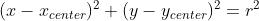 (x-x_{center})^2+(y-y_{center})^2 = r^2