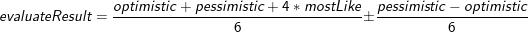 \\small evaluateResult = \\frac{optimistic+pessimistic+4*mostLike}{6} \\pm \\frac{pessimistic-optimistic}{6}