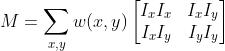 M = \\sum_{x,y} w(x,y) \\begin{bmatrix}I_x I_x & I_x I_y \\\\ I_x I_y & I_y I_y \\end{bmatrix}