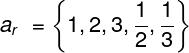 \\large a_{r}\\ =\\left \\{ 1,2,3,\\frac{1}{2},\\frac{1}{3} \\right \\}