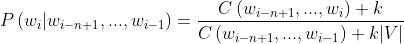 P\\left ( w_{_{i}}|w_{_{i-n+1}},...,w_{_{i-1}} \\right ) = \\frac{C\\left ( w_{_{i-n+1}},...,w_{_{i}}\\right )+k}{C\\left ( w_{_{i-n+1}},...,w_{_{i-1}}\\right )+k|V|}