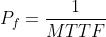 P_{f}=\\frac{1}{MTTF}