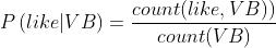 P\\left ( like | VB \\right ) = \\frac{count(like,VB))}{count(VB)}