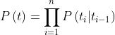 P\\left ( t \\right ) = \\prod_{i=1}^{n}P\\left ( t_{i}|t_{i-1} \\right )