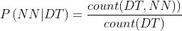 P\\left ( NN | DT \\right ) = \\frac{count(DT,NN))}{count(DT)}