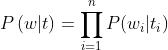 P\\left ( w|t \\right ) = \\prod_{i=1}^{n}P(w_{i}|t_{i})