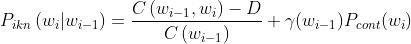 P_{_{ikn}}\\left ( w_{_{i}}|w_{_{i-1}}\\right ) = \\frac{C \\left (w_{i-1}, w_{i}\\right )-D}{C \\left (w_{i-1}\\right )} +\\gamma (w_{i-1})P_{cont}(w_{i})