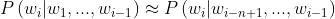 P\\left ( w_{_{i}}|w_{_{1}},...,w_{_{i-1}} \\right ) \\approx P\\left ( w_{_{i}}|w_{_{i-n+1}},...,w_{_{i-1}} \\right )