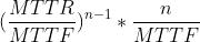 (\\frac{MTTR}{MTTF})^{n-1} * \\frac{n}{MTTF}