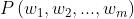 P\\left ( w_{_{1}},w_{_{2}},...,w_{_{m}} \\right )