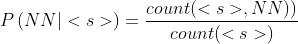 P\\left ( NN | <s> \\right ) = \\frac{count(<s>,NN))}{count(<s>)}