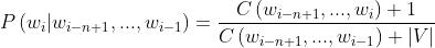 P\\left ( w_{_{i}}|w_{_{i-n+1}},...,w_{_{i-1}} \\right ) = \\frac{C\\left ( w_{_{i-n+1}},...,w_{_{i}}\\right )+1}{C\\left ( w_{_{i-n+1}},...,w_{_{i-1}}\\right )+|V|}