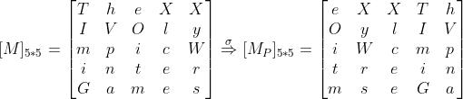 [M]_{5*5}=\\begin{bmatrix} T& h & e & X &X \\\\ I& V & O & l & y\\\\ m& p &i & c & W\\\\ i& n & t & e & r\\\\ G&a&m&e&s \\end{bmatrix}\\stackrel{\\sigma }\\Rightarrow [M_P]_{5*5}=\\begin{bmatrix} e& X & X & T &h \\\\ O& y & l & I & V\\\\ i& W &c & m & p\\\\ t& r & e & i & n\\\\ m&s&e&G&a \\end{bmatrix}