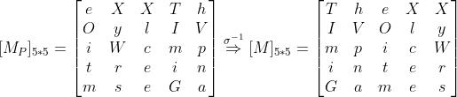 [M_P]_{5*5}=\\begin{bmatrix} e& X & X & T &h \\\\ O& y & l & I & V\\\\ i& W &c & m & p\\\\ t& r & e & i & n\\\\ m&s&e&G&a \\end{bmatrix}\\stackrel{\\sigma^{-1} }\\Rightarrow [M]_{5*5}=\\begin{bmatrix} T& h & e & X &X \\\\ I& V & O & l & y\\\\ m& p &i & c & W\\\\ i& n & t & e & r\\\\ G&a&m&e&s \\end{bmatrix}