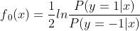 f_0(x)=\\frac12ln\\fracP(y=1|x)P(y=-1|x)