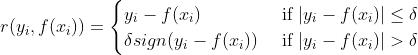 r(y_i,f(x_i))=\\begincases y_i-f(x_i) & \\text if |y_i-f(x_i)|\\leq \\delta \\\\ \\delta sign(y_i-f(x_i)) & \\text if  |y_i-f(x_i)|> \\delta \\endcases