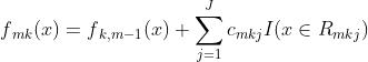 f_mk(x)=f_k,m-1(x)+\\sum_j=1^Jc_mkjI(x\\in R_mkj)