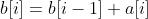 b[i]=b[i-1]+a[i]