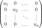 \\begin{pmatrix} u_1 & 0 & \\dots & 0 \\\\ 0 & u_2 & \\dots & 0 \\\\ \\vdots & \\vdots & \\ddots & \\vdots \\\\ 0 & 0 & \\dots & u_n \\end{pmatrix}